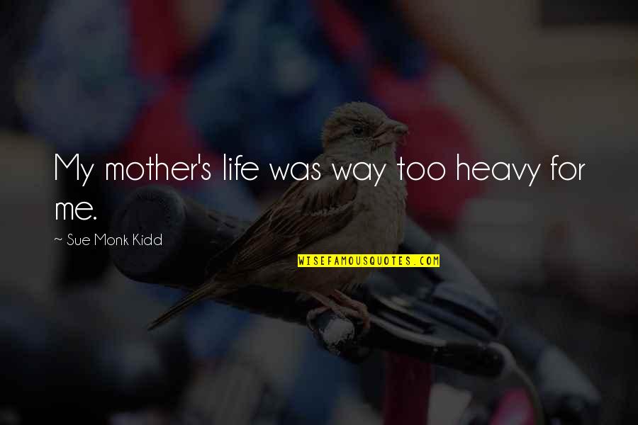 Short Hardstyle Quotes By Sue Monk Kidd: My mother's life was way too heavy for