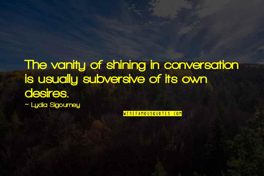 Short Harley Quotes By Lydia Sigourney: The vanity of shining in conversation is usually