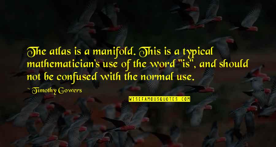 Short Haste Quotes By Timothy Gowers: The atlas is a manifold. This is a Short Haste Quotes By Timothy Gowers: The atlas is a manifold. This is a