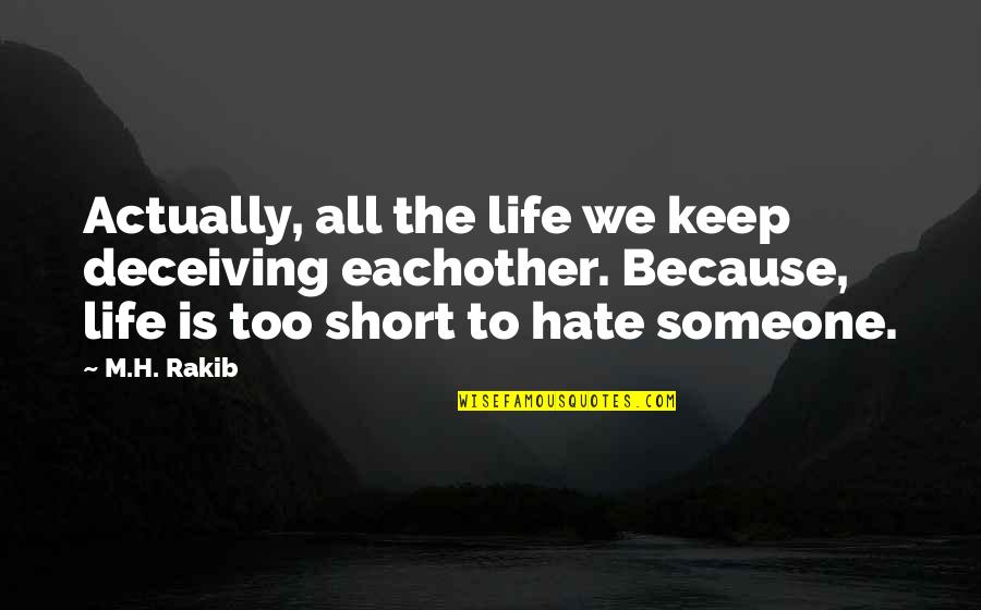 Short Hate Life Quotes By M.H. Rakib: Actually, all the life we keep deceiving eachother.