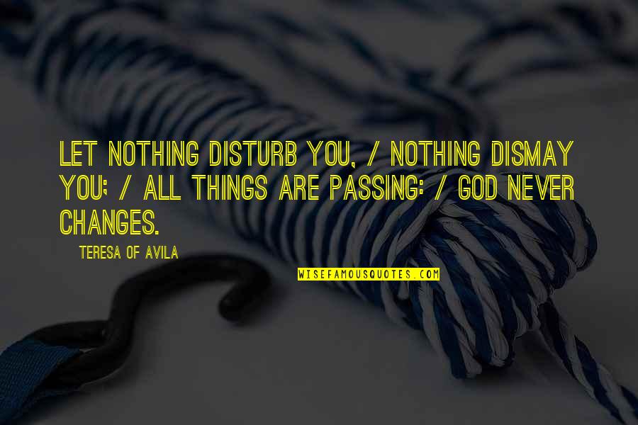 Short Heartless Quotes By Teresa Of Avila: Let nothing disturb you, / Nothing dismay you;