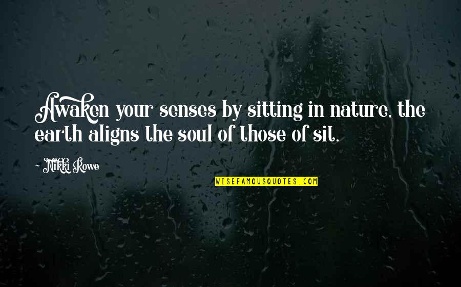 Short Helpful Quotes By Nikki Rowe: Awaken your senses by sitting in nature, the