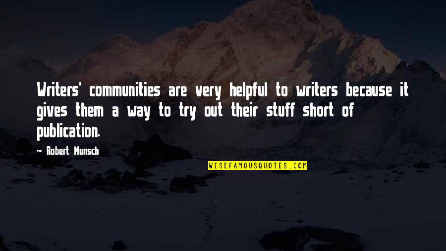Short Helpful Quotes By Robert Munsch: Writers' communities are very helpful to writers because Short Helpful Quotes By Robert Munsch: Writers' communities are very helpful to writers because