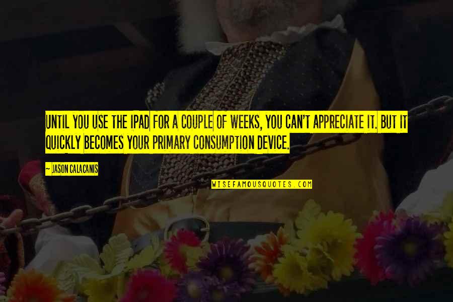 Short Heresy Quotes By Jason Calacanis: Until you use the iPad for a couple Short Heresy Quotes By Jason Calacanis: Until you use the iPad for a couple