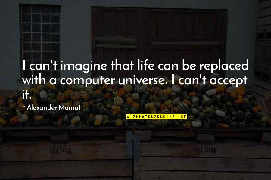Short Heroic Quotes By Alexander Mamut: I can't imagine that life can be replaced