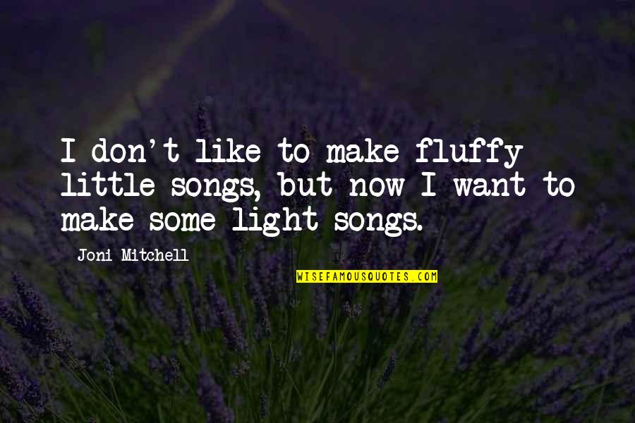 Short Heroic Quotes By Joni Mitchell: I don't like to make fluffy little songs,
