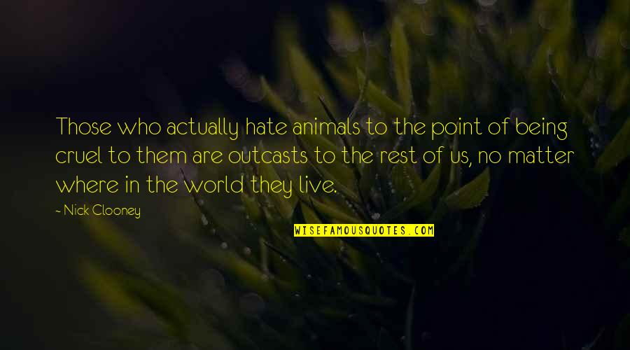 Short Hidden Meaning Quotes By Nick Clooney: Those who actually hate animals to the point