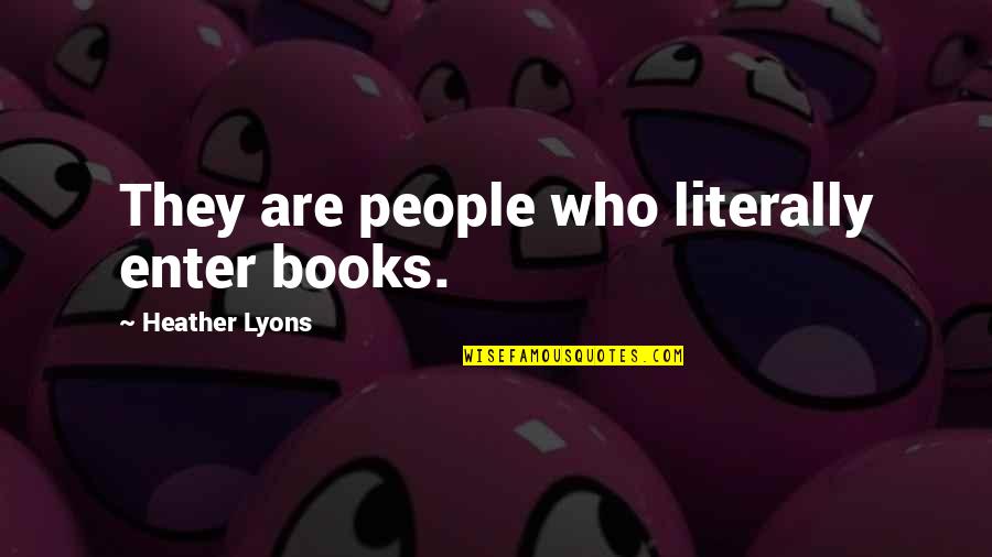 Short Hidden Quotes By Heather Lyons: They are people who literally enter books.