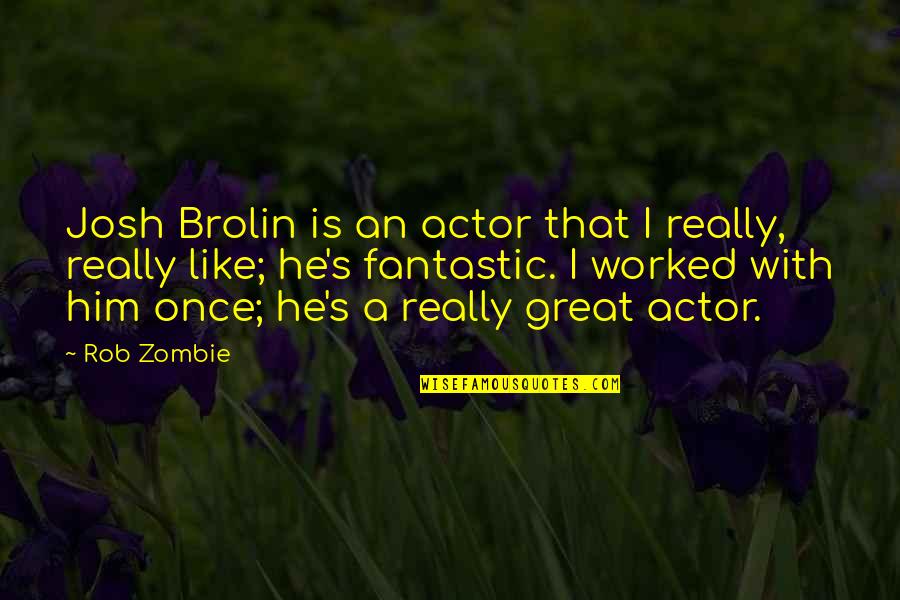 Short Hidden Quotes By Rob Zombie: Josh Brolin is an actor that I really,