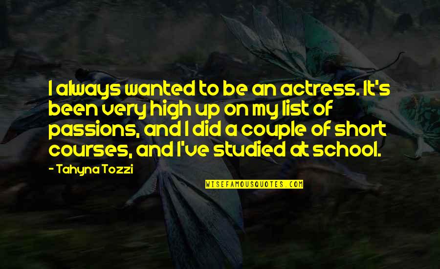 Short High School Quotes By Tahyna Tozzi: I always wanted to be an actress. It's