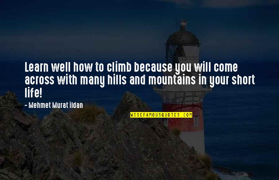 Short Hills Quotes By Mehmet Murat Ildan: Learn well how to climb because you will