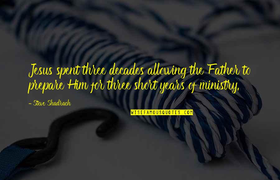 Short Him Quotes By Steve Shadrach: Jesus spent three decades allowing the Father to Short Him Quotes By Steve Shadrach: Jesus spent three decades allowing the Father to