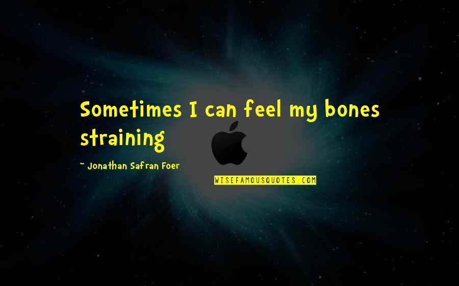 Short Hockey Goalie Quotes By Jonathan Safran Foer: Sometimes I can feel my bones straining