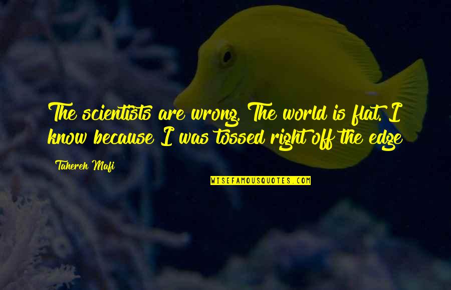 Short Holy Communion Quotes By Tahereh Mafi: The scientists are wrong. The world is flat.