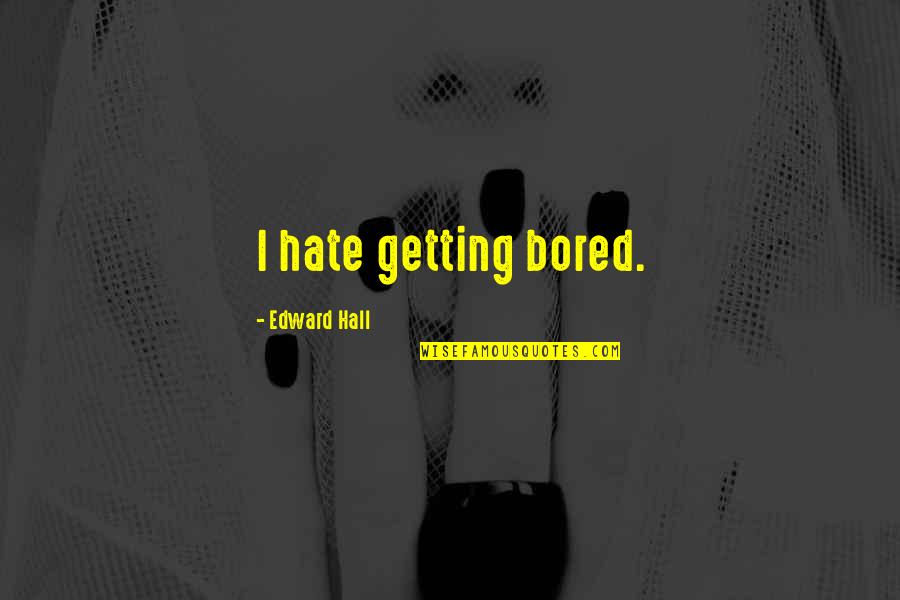Short Holy Quotes By Edward Hall: I hate getting bored. Short Holy Quotes By Edward Hall: I hate getting bored.