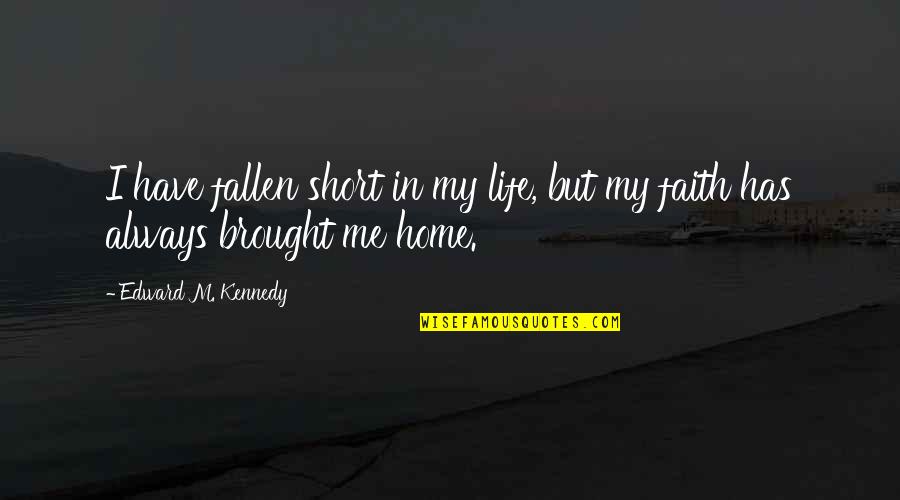 Short Home Quotes By Edward M. Kennedy: I have fallen short in my life, but Short Home Quotes By Edward M. Kennedy: I have fallen short in my life, but