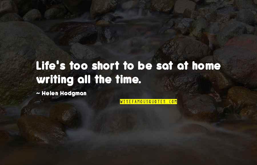 Short Home Quotes By Helen Hodgman: Life's too short to be sat at home Short Home Quotes By Helen Hodgman: Life's too short to be sat at home