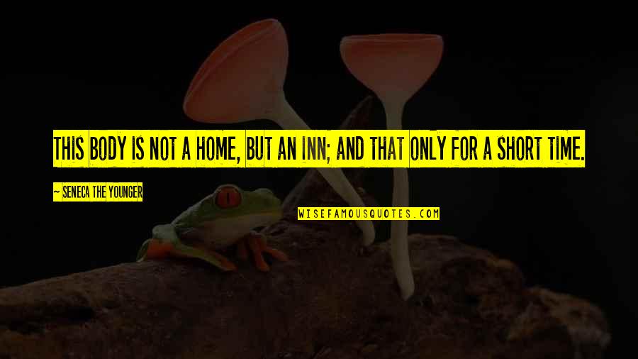 Short Home Quotes By Seneca The Younger: This body is not a home, but an Short Home Quotes By Seneca The Younger: This body is not a home, but an