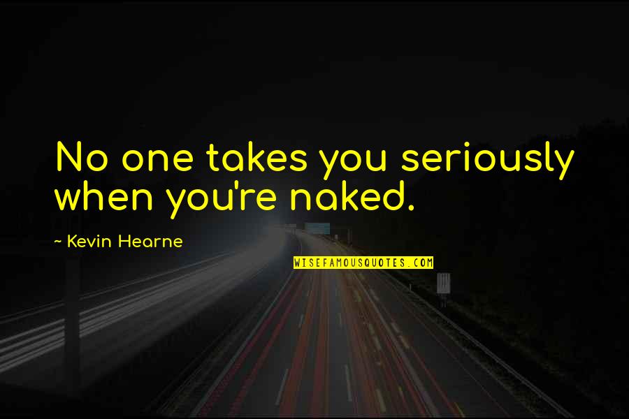 Short Homily Quotes By Kevin Hearne: No one takes you seriously when you're naked.