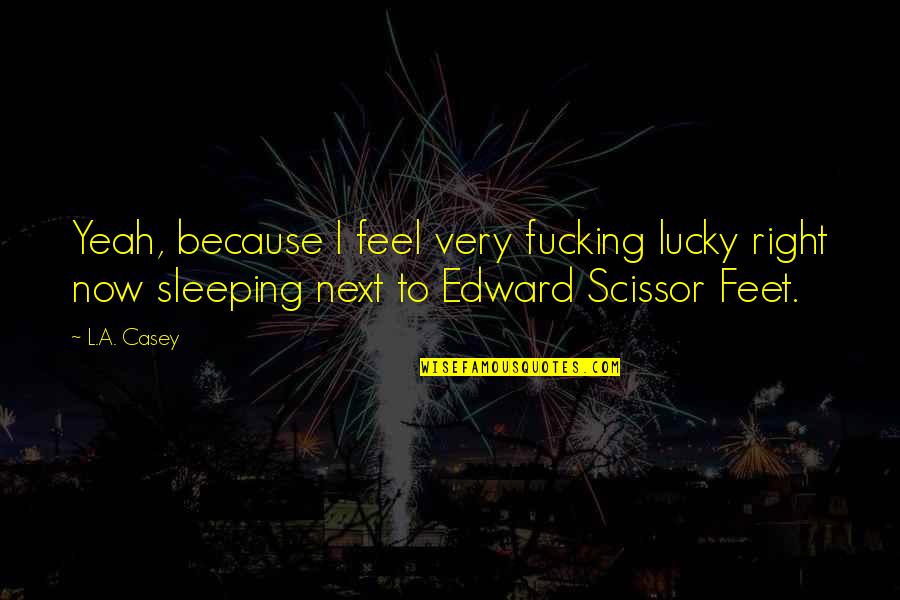 Short Honeymoon Fund Quotes By L.A. Casey: Yeah, because I feel very fucking lucky right Short Honeymoon Fund Quotes By L.A. Casey: Yeah, because I feel very fucking lucky right