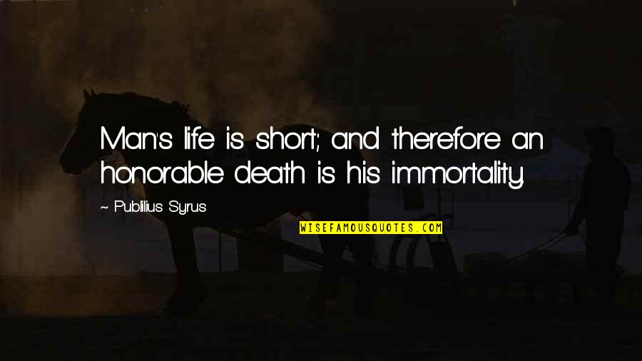 Short Honorable Quotes By Publilius Syrus: Man's life is short; and therefore an honorable