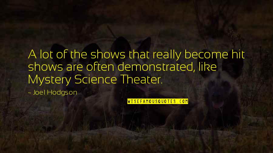 Short Honoured Quotes By Joel Hodgson: A lot of the shows that really become Short Honoured Quotes By Joel Hodgson: A lot of the shows that really become