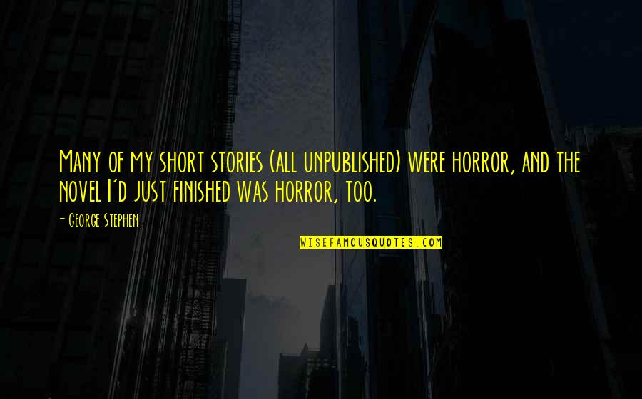 Short Horror Quotes By George Stephen: Many of my short stories (all unpublished) were