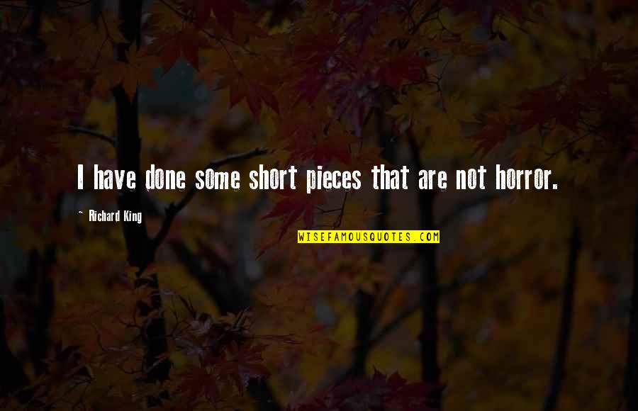 Short Horror Quotes By Richard King: I have done some short pieces that are Short Horror Quotes By Richard King: I have done some short pieces that are