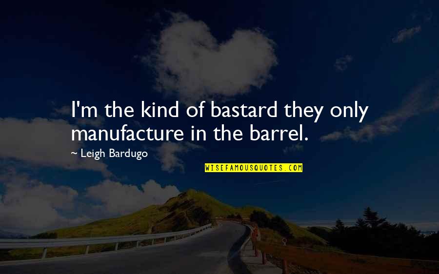 Short Horse Poems And Quotes By Leigh Bardugo: I'm the kind of bastard they only manufacture