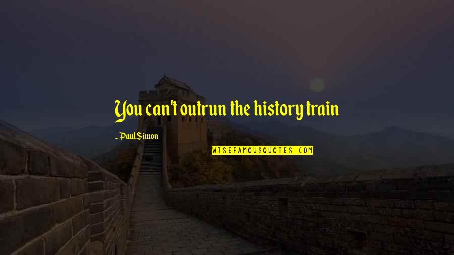 Short Horse Sayings And Quotes By Paul Simon: You can't outrun the history train