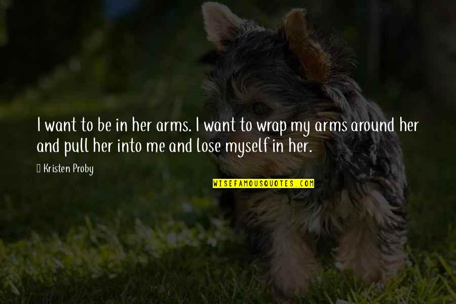 Short Horseshoe Quotes By Kristen Proby: I want to be in her arms. I