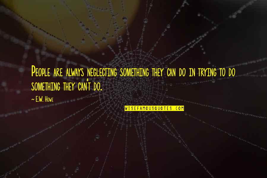 Short Hospice Quotes By E.W. Howe: People are always neglecting something they can do Short Hospice Quotes By E.W. Howe: People are always neglecting something they can do