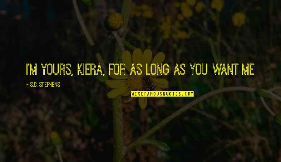 Short Hospice Quotes By S.C. Stephens: I'm yours, Kiera, for as long as you