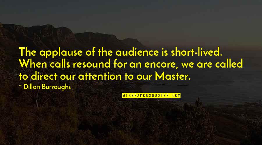 Short Humility Quotes By Dillon Burroughs: The applause of the audience is short-lived. When Short Humility Quotes By Dillon Burroughs: The applause of the audience is short-lived. When