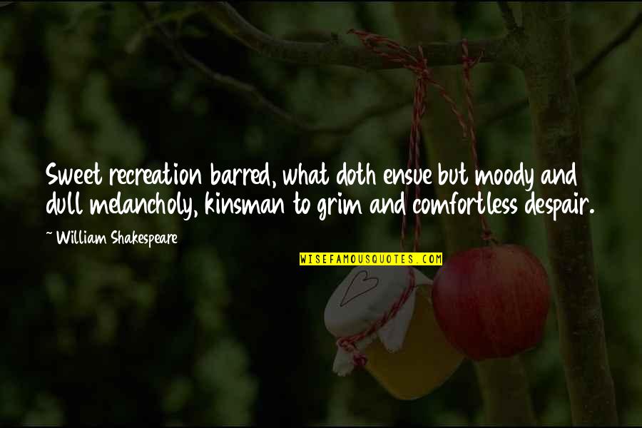 Short Hummingbird Quotes By William Shakespeare: Sweet recreation barred, what doth ensue but moody