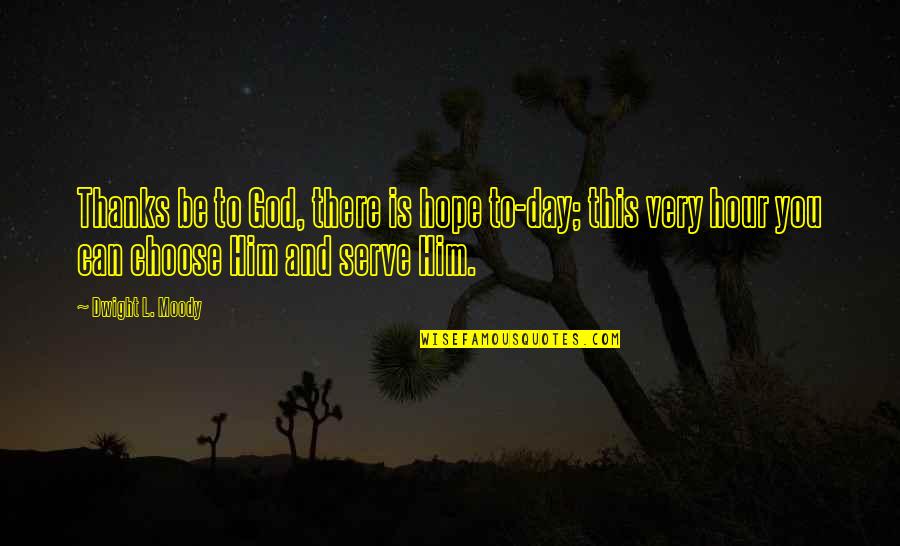 Short Humorous Quotes By Dwight L. Moody: Thanks be to God, there is hope to-day; Short Humorous Quotes By Dwight L. Moody: Thanks be to God, there is hope to-day;