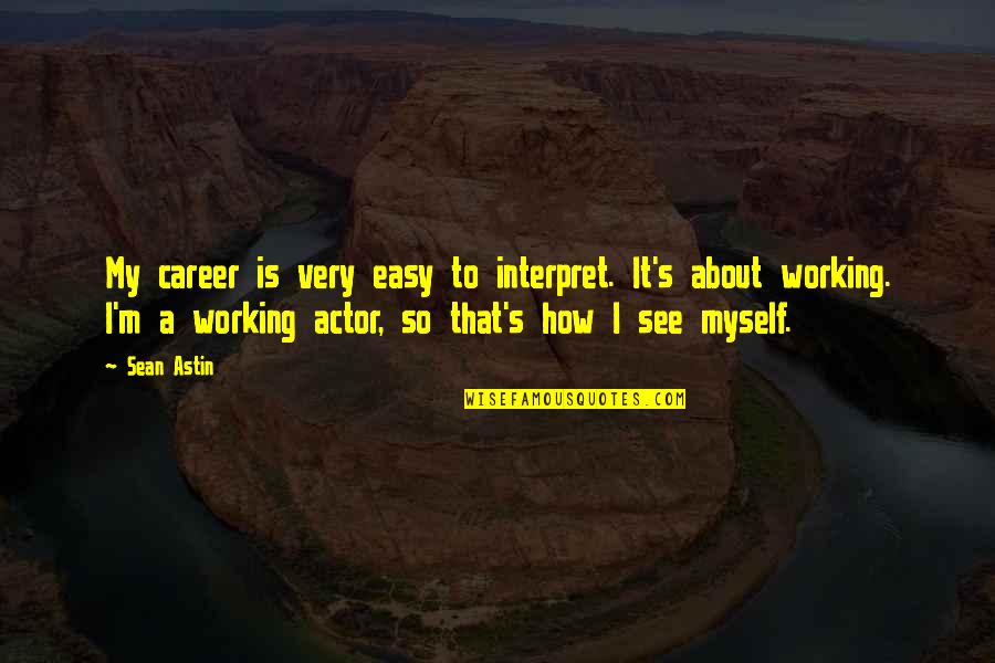 Short Humorous Quotes By Sean Astin: My career is very easy to interpret. It's Short Humorous Quotes By Sean Astin: My career is very easy to interpret. It's