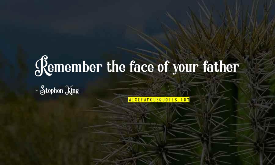 Short Hurling Quotes By Stephen King: Remember the face of your father Short Hurling Quotes By Stephen King: Remember the face of your father