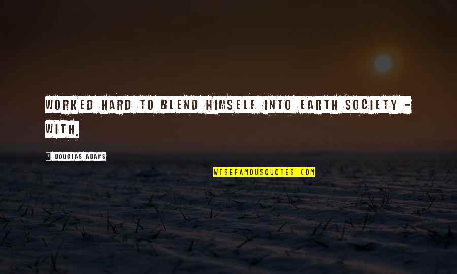 Short Hurt Quotes By Douglas Adams: Worked hard to blend himself into Earth society Short Hurt Quotes By Douglas Adams: Worked hard to blend himself into Earth society