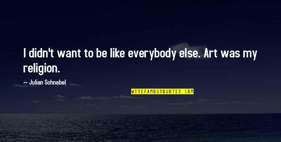 Short Hurt Quotes By Julian Schnabel: I didn't want to be like everybody else. Short Hurt Quotes By Julian Schnabel: I didn't want to be like everybody else.