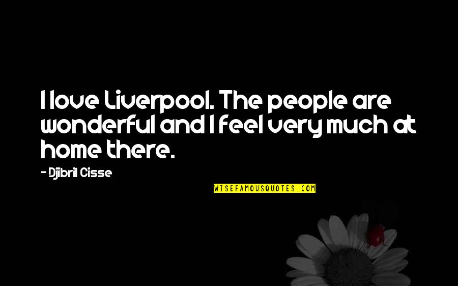 Short I Love You Daughter Quotes By Djibril Cisse: I love Liverpool. The people are wonderful and