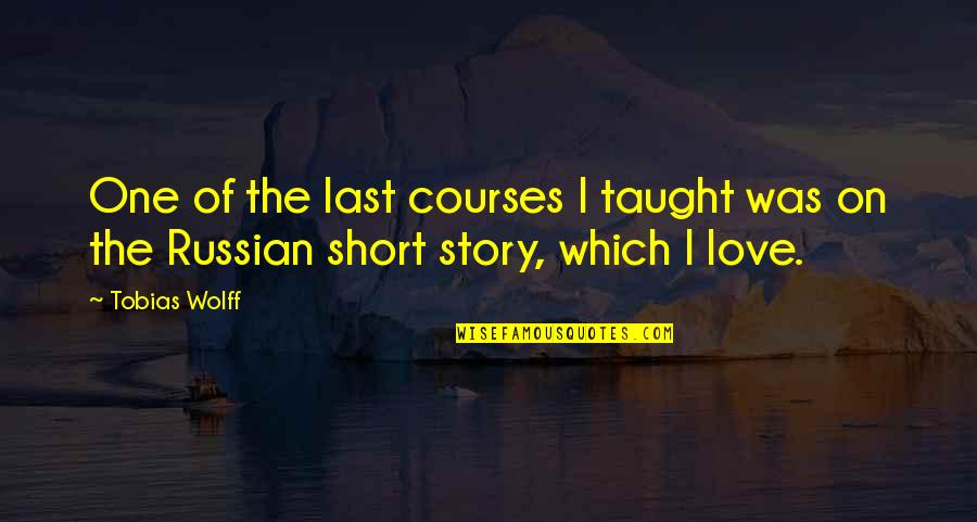 Short I Love You Quotes By Tobias Wolff: One of the last courses I taught was