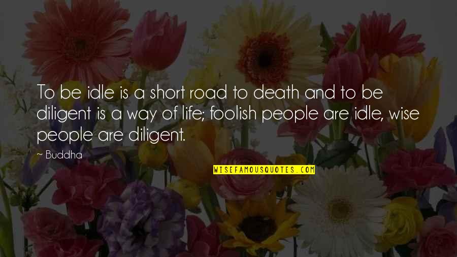 Short Idle Quotes By Buddha: To be idle is a short road to