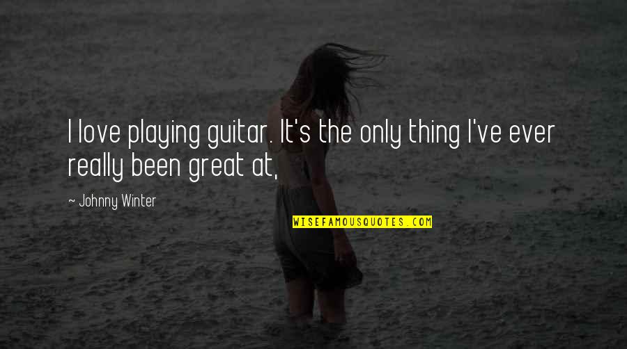 Short Illusions Quotes By Johnny Winter: I love playing guitar. It's the only thing