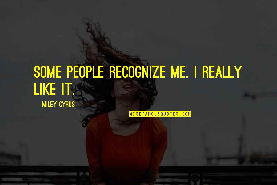 Short Imagery Quotes By Miley Cyrus: Some people recognize me. I really like it.