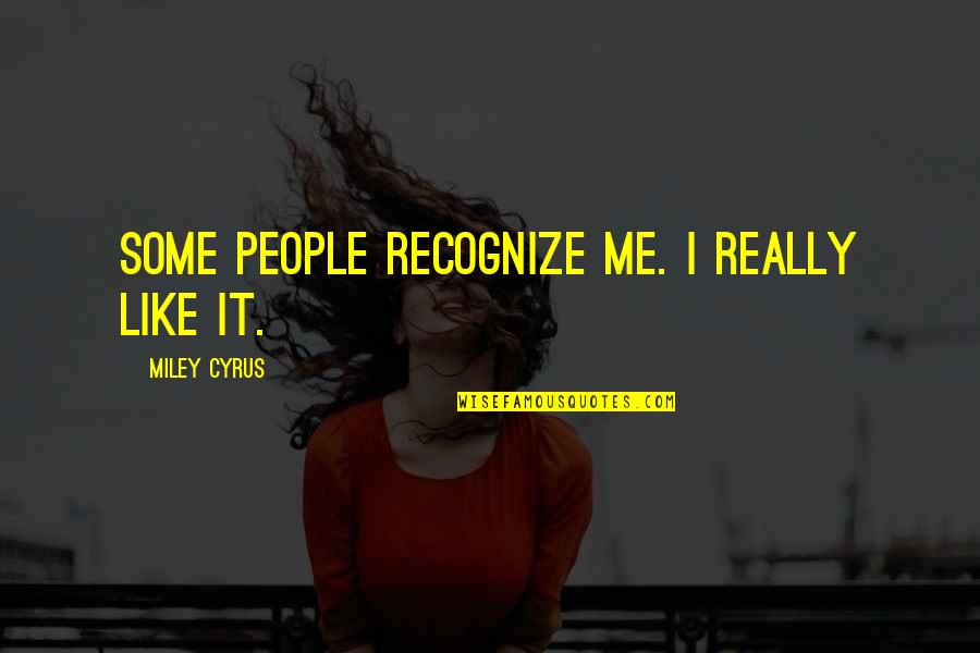 Short Imagery Quotes By Miley Cyrus: Some people recognize me. I really like it. Short Imagery Quotes By Miley Cyrus: Some people recognize me. I really like it.