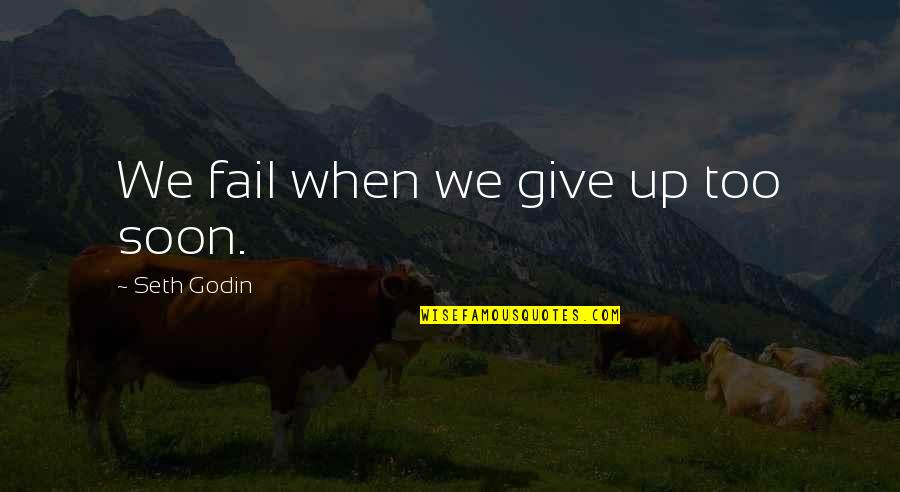 Short Imagery Quotes By Seth Godin: We fail when we give up too soon. Short Imagery Quotes By Seth Godin: We fail when we give up too soon.