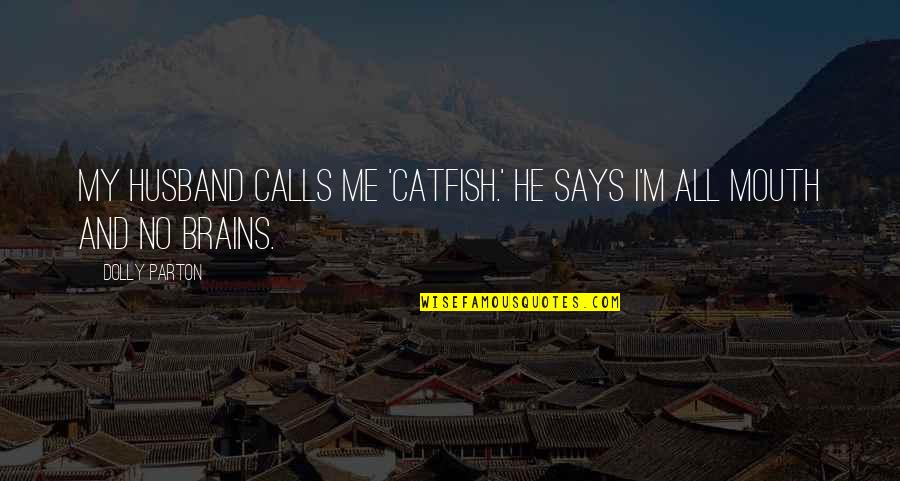 Short Impacting Quotes By Dolly Parton: My husband calls me 'catfish.' He says I'm