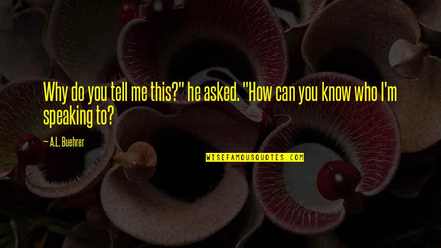 Short Imperfections Quotes By A.L. Buehrer: Why do you tell me this?" he asked.