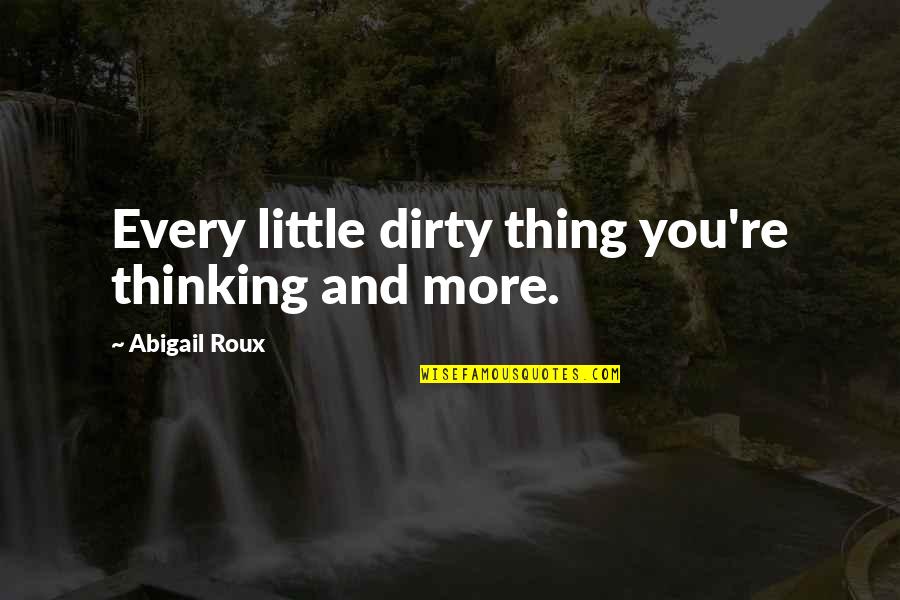 Short Important Quotes By Abigail Roux: Every little dirty thing you're thinking and more.
